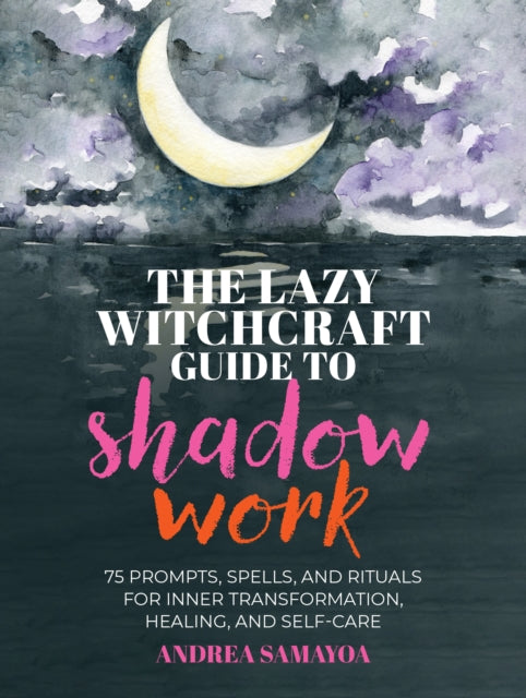 The Lazy Witchcraft Guide to Shadow Work: 75 Prompts, Spells, and Rituals for Inner Transformation, Healing, and Self-Care