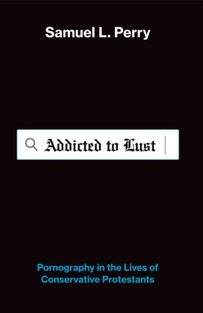 Addicted to Lust: Pornography in the Lives of Conservative Protestants