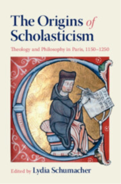 The Origins of Scholasticism: Theology and Philosophy in Paris, 1150–1250