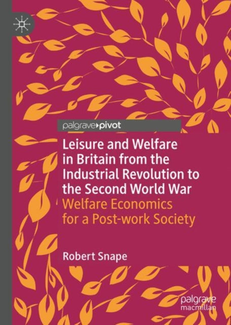 Leisure and Welfare in Britain from the Industrial Revolution to the Second World War: Welfare Economics for a Post-work Society
