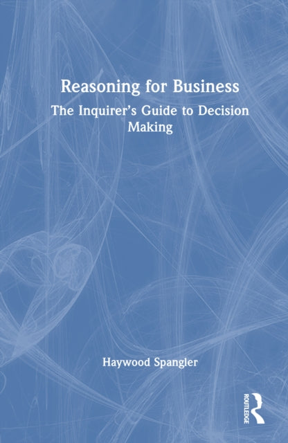 Reasoning for Business: The Inquirer’s Guide to Decision Making