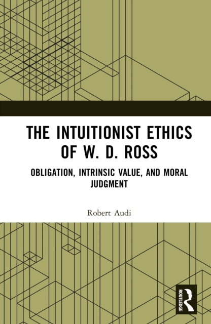 The Intuitionist Ethics of W. D. Ross: Obligation, Intrinsic Value, and Moral Judgment