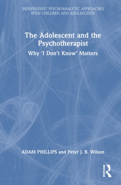The Adolescent and the Psychotherapist: Why 'I Don’t Know’ Matters