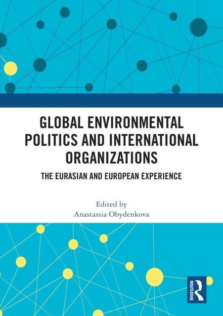 Global Environmental Politics and International Organizations: The Eurasian and European Experience