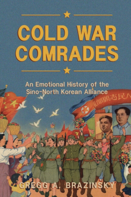Cold War Comrades: An Emotional History of the Sino-North Korean Alliance