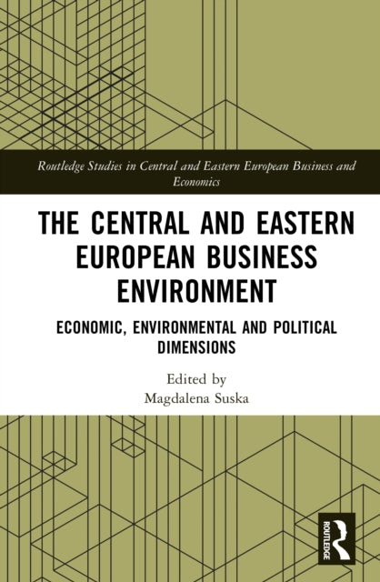 The Central and Eastern European Business Environment: Economic, Environmental and Political Dimensions