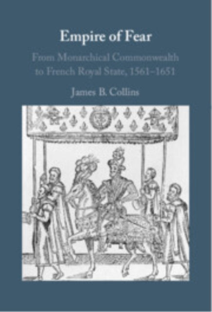 Empire of Fear: From Monarchical Commonwealth to French Royal State, 1561–1651