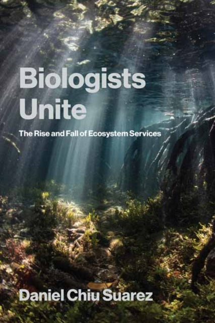 Biologists Unite: The Rise and Fall of Ecosystem Services