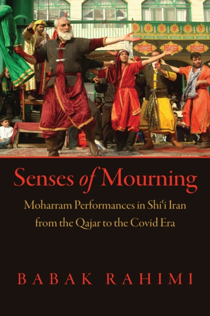 Senses of Mourning: Moharram Performances in Shi'i Iran from the Qajar to the Covid Era