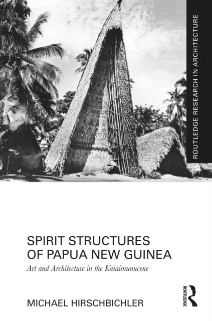 Spirit Structures of Papua New Guinea: Art and Architecture in the Kaiaimunucene