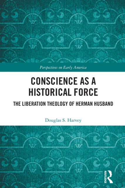 Conscience as a Historical Force: The Liberation Theology of Herman Husband