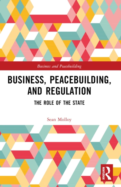 Business, Peacebuilding, and Regulation: The Role of the State