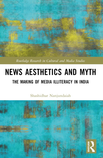 News Aesthetics and Myth: The Making of Media Illiteracy in India
