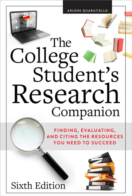 The College Student's Research Companion: Finding, Evaluating, and Citing the Resources You Need to Succeed