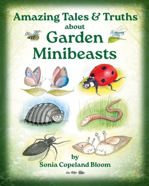 Amazing Tales &Truths about Garden Minibeasts: For Children & their Families