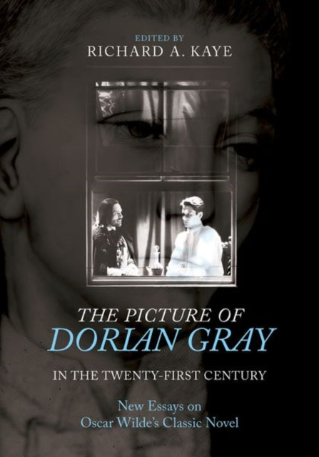 The Picture of Dorian Gray in the Twenty-First Century: New Essays on Oscar Wilde's Classic Novel