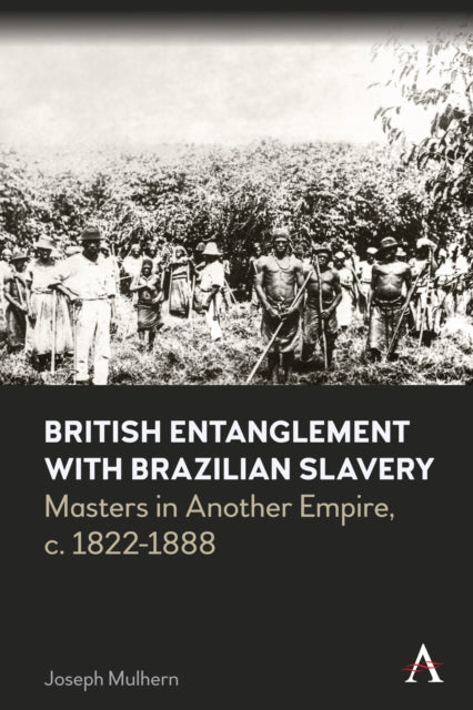 British Entanglement with Brazilian Slavery: Commerce, credit and complicity in another empire, c. 1822-1888