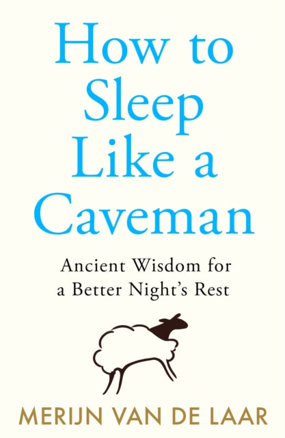 How to Sleep Like a Caveman: Ancient Wisdom for a Better Night’s Rest