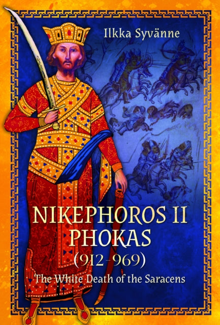 Nikephoros II Phokas, 912–969: The White Death of the Saracens