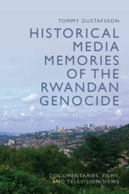 Historical Media Memories of the Rwandan Genocide: Documentaries, Films, and Television News