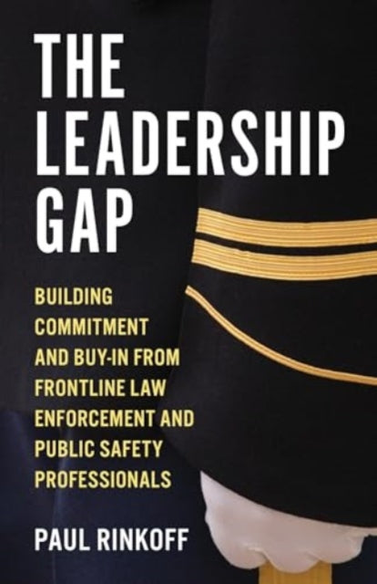 The Leadership Gap: Building Commitment and Buy-In from Frontline Law Enforcement and Public Safety Professionals