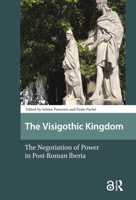 The Visigothic Kingdom: The Negotiation of Power in Post-Roman lberia