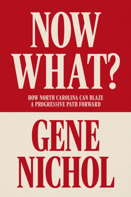 Now What? How North Carolina Can Blaze a Progressive Path Forward: How North Carolina Can Blaze a Progressive Path Forward