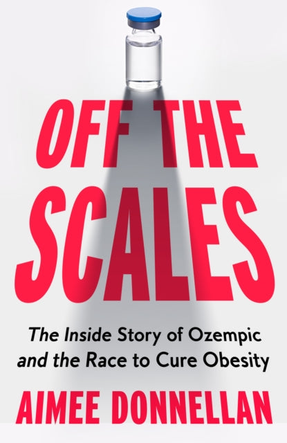 Off the Scales: The Inside Story of Ozempic and the Race to Cure Obesity