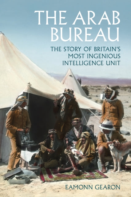 The Arab Bureau: The Story of Britain’s Most Ingenious Intelligence Unit