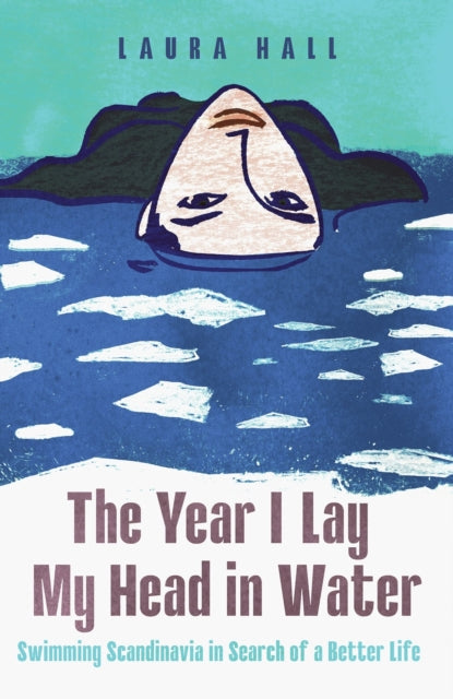 The Year I Lay My Head in Water: Swimming Scandinavia in Search of a Better Life