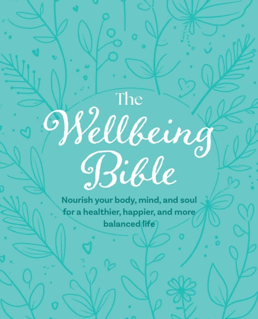 The Wellbeing Bible: Nourish Your Body, Mind, and Soul for a Healthier, Happier, and More Balanced Life