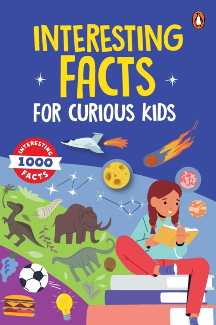 Interesting Facts for Curious Kids: 1000 Amazing Facts about Human Body, Animals, Space, History, Inventions, Science and Technology to Spark Curiosity in Kids, Toddlers | Book for 3+ [Penguin Early Learning Series]