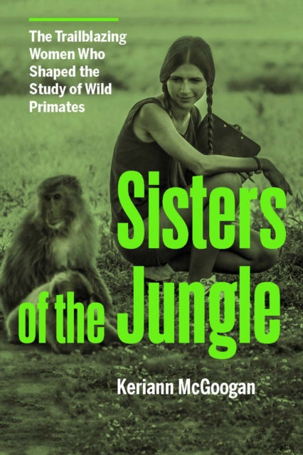 Jungle Women: The Scientists Who Shaped the Study of Our Primate Relatives