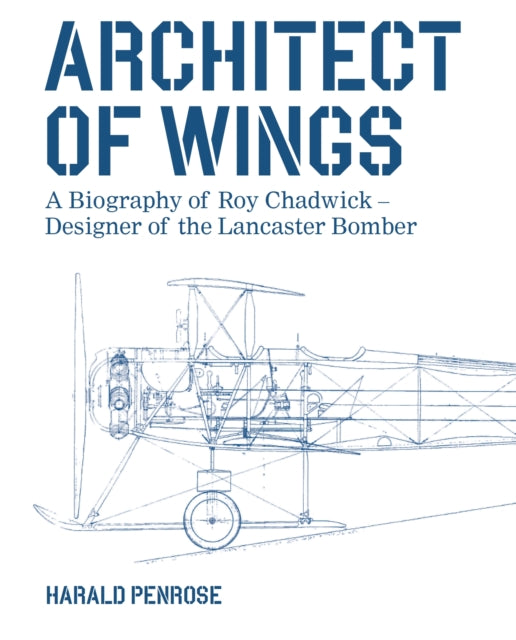 Architect of Wings: A Biography of Roy Chadwick – Designer of the Lancaster Bomber