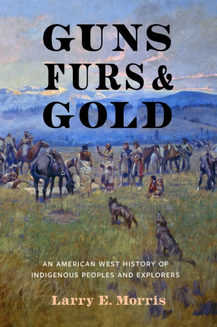 Guns, Furs, and Gold: An American West History of Indigenous Peoples and Explorers