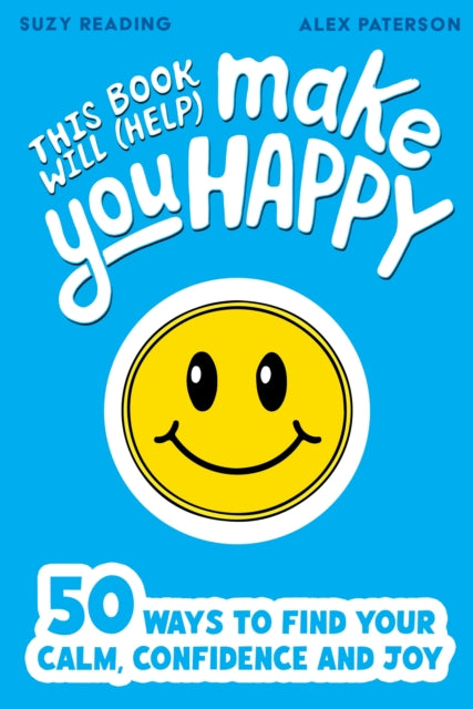 This Book Will (Help) Make You Happy: 50 Ways to Find Some Calm, Build Your Confidence and Make Yourself Smile