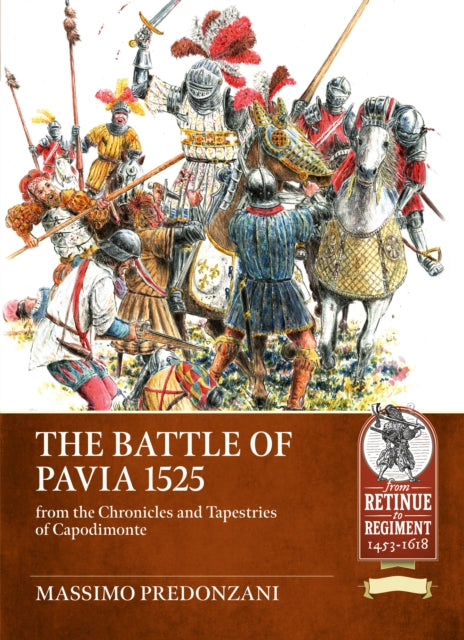 The Battle of Pavia 1525: From the Chronicles and Tapestries of The Capodimonte Museum