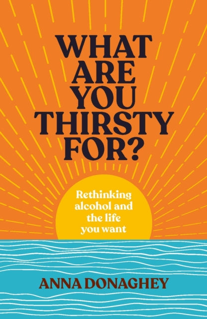 What Are You Thirsty For?: Rethinking alcohol and the life you want