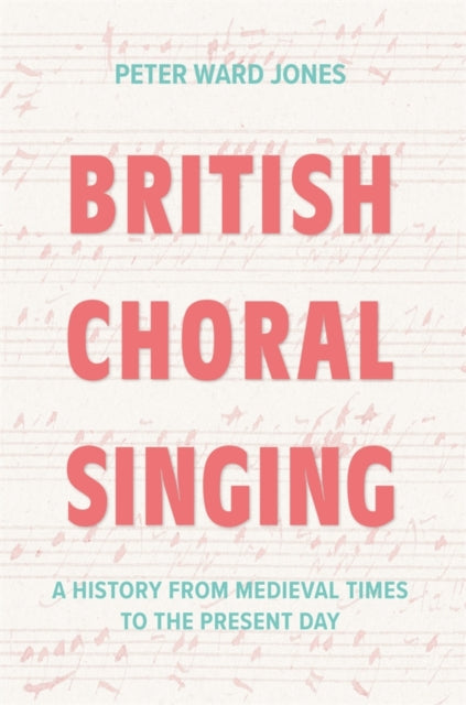 British Choral Singing: A History from Medieval Times to the Present Day
