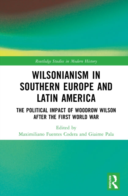 Wilsonianism in Southern Europe and Latin America: The Political Impact of Woodrow Wilson After the First World War