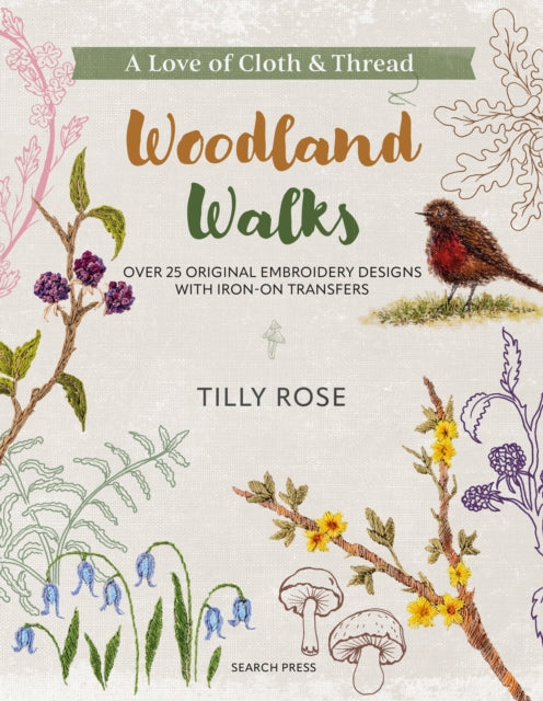 A Love of Cloth & Thread: Woodland Walks: Over 25 Original Embroidery Designs with Iron-on Transfers