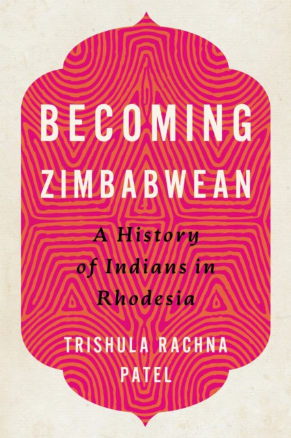 Becoming Zimbabwean: A History of Indians in Rhodesia