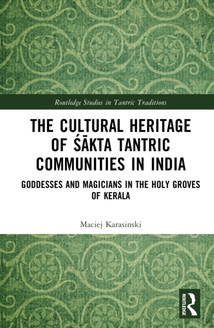 The Cultural Heritage of Sakta Tantric Communities in India: Goddesses and Magicians in the Holy Groves of Kerala