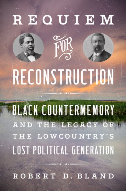Requiem for Reconstruction: Black Countermemory and the Legacy of the Lowcountry's Lost Political Generation