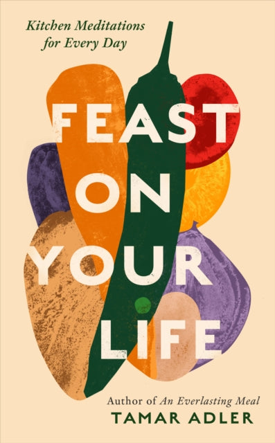 Feast on Your Life: Kitchen Meditations for Every Day