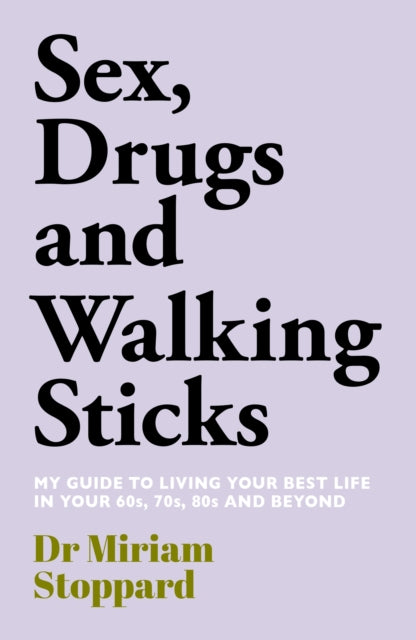 Dr Miriam Stoppard: Sex, Drugs and Walking Sticks: A guide to living your best life in your 60s, 70s, 80s and beyond