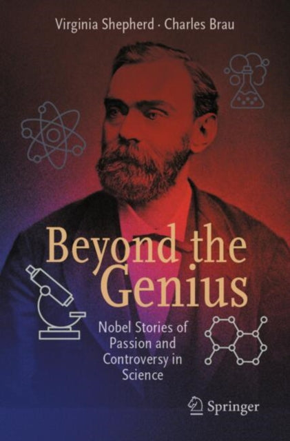 Beyond the Genius: Nobel Stories of Passion and Controversy in Science