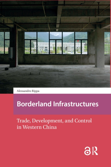 Borderland Infrastructures: Trade, Development, and Control in Western China
