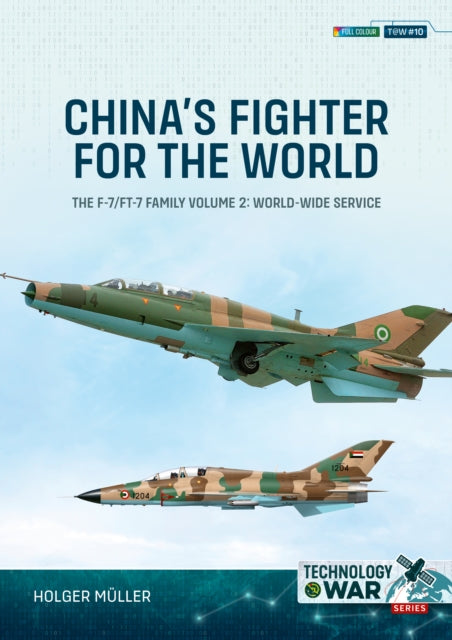 China's Fighter for the World Volume 2: The F-7/FT-7 Family, Volume 2: World-Wide Service