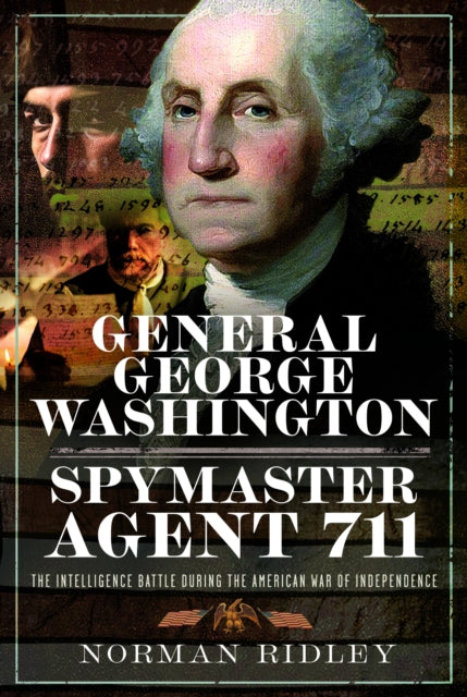 General George Washington – Spymaster Agent 711: The Intelligence Battle during the American War of Independence